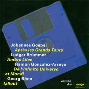 Johannes Goebel / Ludger Brümmer / Ramón González-Arroyo / Georg Bönn - Après Les Grands Tours / Ambre, Lilac / De L'Infinito Universo Et Mondi / Fallout FLAC
