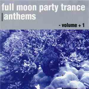 Various - Full Moon Party Trance / Anthems - Volume + 1 FLAC