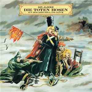 Die Toten Hosen - 125 Jahre Die Toten Hosen Auf Dem Kreuzzug Ins Glück FLAC