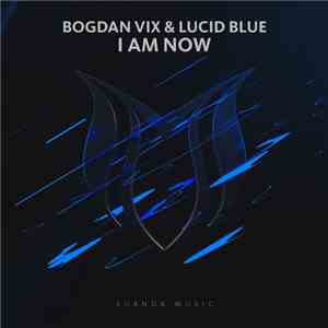 Bogdan Vix & Lucid Blue  - I Am Now FLAC