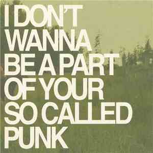 Various - I Don't Wanna Be Part Of Your So Called Punk FLAC
