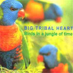 Big Tribal Heart - Birds In A Jungle Of Time FLAC