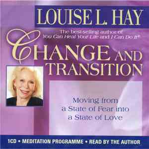 Louise L. Hay - Change And Transition: Moving From A State Of Fear Into A State Of Love FLAC