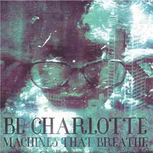 Be Charlotte - Machines That Breathe FLAC