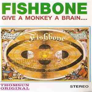 Fishbone - Give A Monkey A Brain… And He'll Swear He's The Center Of The Universe FLAC