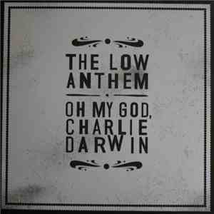 The Low Anthem - Oh My God, Charlie Darwin FLAC