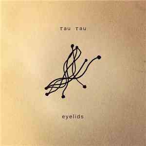 Tau Tau - Eyelids FLAC