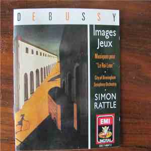 Claude Debussy, Sir Simon Rattle, City Of Birmingham Symphony Orchestra - Images Jeux, Musiques Pour "Le Roi Lear" FLAC