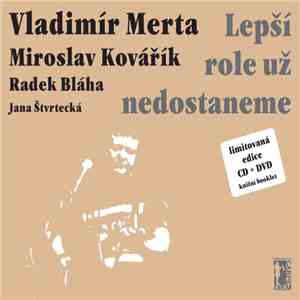 Vladimír Merta, Miroslav Kovářík, Radek Bláha, Jana Štvrtecká - Lepší Role Už Nedostaneme FLAC