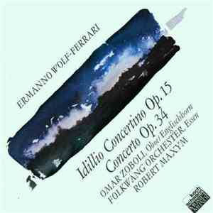 Ermanno Wolf-Ferrari – Omar Zoboli, Folkwang Orchester Essen, Robert Maxym - Idillio Concertino Op. 15, Concerto Op. 34 FLAC