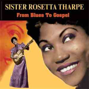 Sister Rosetta Tharpe - From Blues To Gospel FLAC