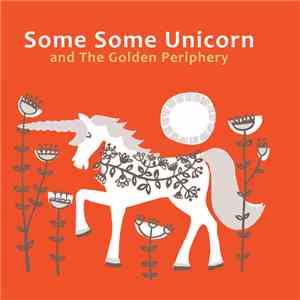 Some Some Unicorn - Some Some Unicorn and The Golden Periphery FLAC