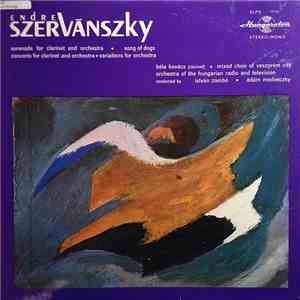 Endre Szervánszky, Béla Kovács, Mixed Chorus Of Veszprém City, Orchestra Of The Hungarian Radio And Television, István Zámbó, Ádám Medveczky - Serenade For Clarinet / Song Of Dogs / Concerto For Clarinet / Variations For Orchestra FLAC