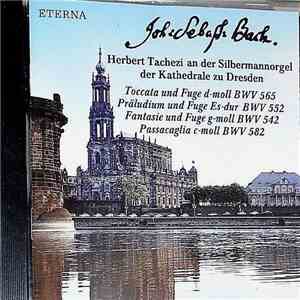 Joh:Sebast: Bach, Herbert Tachezi - Herbert Tachezi An Der Silbermannorgel Der Kathedrale Zu Dresden (Toccata Und Fuge D-Moll BWV 565 / Präludium Und Fuge Es-Dur BWV 552 / Fantasie Und Fuge G-Moll BWV 542 / Passacaglia C-Moll BWV 582) FLAC