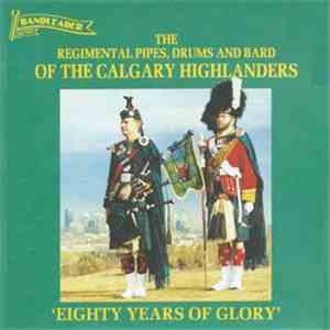 The Regimental Pipes And Drums Of The Calgary Highlanders - Eighty Years Of Glory FLAC