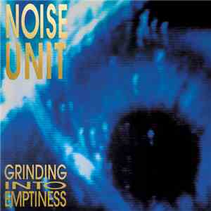 Noise Unit - Grinding Into Emptiness FLAC