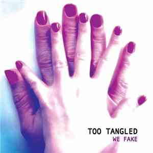 Too Tangled - We Fake FLAC