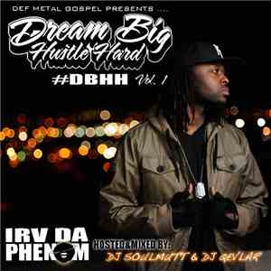 Irv Da Phenom - Dream Big Hustle Hard Vol. 1 FLAC