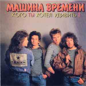 Машина Времени - Кого Ты Хотел Удивить? FLAC