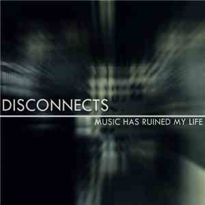 DISCONNECTS - Music Has Ruined My Life FLAC
