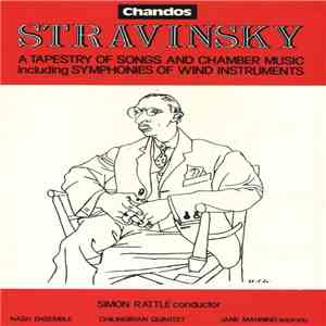 Stravinsky, Simon Rattle, Nash Ensemble, Chilingirian Quartet, Jane Manning - A Tapestry Of Songs And Chamber Music Including Symphonies Of Wind Instruments FLAC