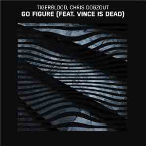 Tigerblood , Chris Dogzout Feat. Vince Is Dead - Go Figure FLAC