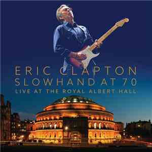 Eric Clapton - Slowhand At 70: Live At The Royal Albert Hall FLAC