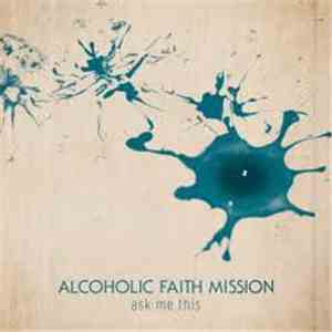 Alcoholic Faith Mission - Ask Me This FLAC