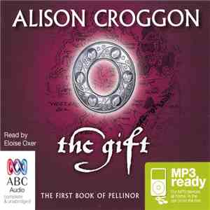 Alison Croggon Read By Eloise Oxer - The Gift: The First Book Of Pellinor FLAC