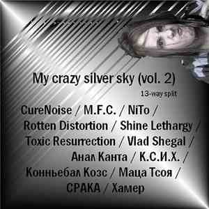 CureNoise / M.F.C. / NiTo / Rotten Distortion / Shine Lethargy / Toxic Resurrection / Vlad Shegal / Анал Канта / К.С.И.Х. / Конньебал Козс / Маца Тсоя / СРАКА / Хамер - My Crazy Silver Sky (Vol. 2) - 13-Way Split FLAC