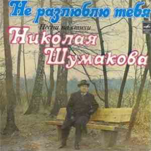 Николай Шумаков - Не Разлюблю Тебя. Песни На Стихи Николая Шумакова FLAC
