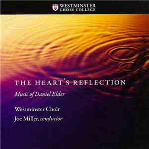 Westminster Choir, Joe Miller - The Heart's Reflection (Music Of Daniel Elder) FLAC