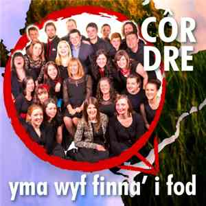 Côr Dre - Yma Wyf Finna' i Fod FLAC