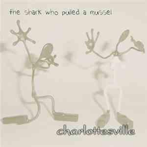 Charlottesville - The Shark Who Pulled A Mussel FLAC