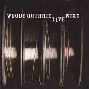 Woody Guthrie - The Live Wire: Woody Guthrie In Performance 1949 FLAC