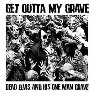 Dead Elvis & His One Man Grave - Get Outta My Grave FLAC