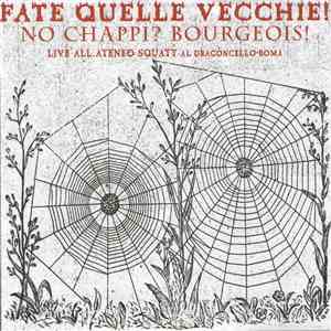 No Chappi? Bourgeois! - Fate Quelle Vecchie! - Live All.Ateneo Squatt Al Dragoncello Roma FLAC