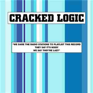 Cracked Logic - We Dare The Radio Stations To Playlist This Record, They Say It's Noisy, We Say They're Lazy FLAC