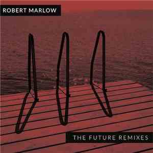 Robert Marlow - The Future Remixes FLAC