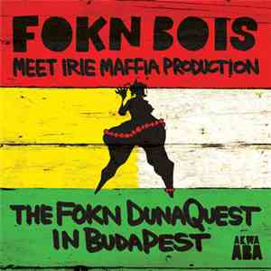 FOKN BOIS Meet Irie Maffia Production - The Fokn DunaQuest In Budapest FLAC
