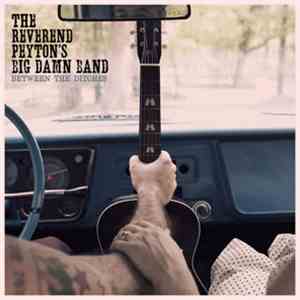 The Reverend Peyton's Big Damn Band - Between The Ditches FLAC