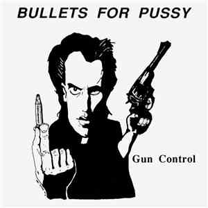 Bullets For Pussy - Gun Control FLAC