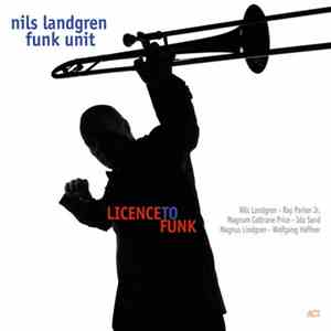 Nils Landgren Funk Unit - Licence To Funk FLAC