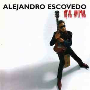 Alejandro Escovedo - Real Animal FLAC