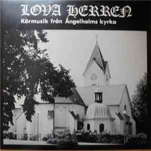 Ängelholms Kyrkokör - Lova Herrrn - Körmusik Från Ängelholms Kyrka FLAC