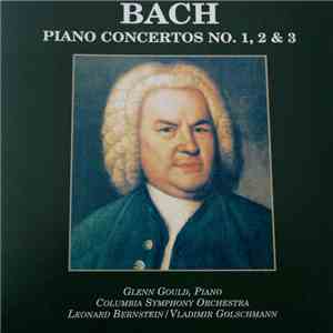 Bach, Glenn Gould, Columbia Symphony Orchestra, Leonard Bernstein / Vladimir Golschmann - Bach - Piano Concertos No. 1, 2 & 3 FLAC