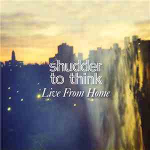 Shudder To Think - Live From Home FLAC