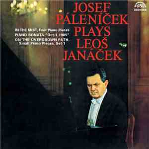 Josef Páleníček Plays Leoš Janáček - In The Mist, Four Piano Pieces; Piano Sonata "Oct. 1, 1905"; On The Overgrown Path, Small Piano Pieces, Set 1 FLAC