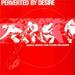 Perverted by Desire - Dance Music For Dying Soldiers FLAC
