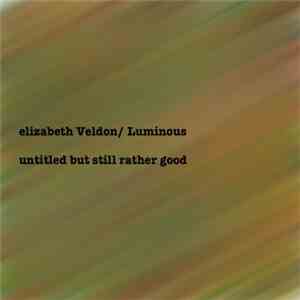 elizabeth Veldon / Luminous  - Untitled But Still Rather Good FLAC